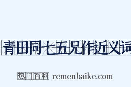 青田同七五兄作近义词是什么意思的图片